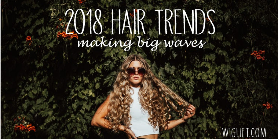 2018 Hair Trends Making Big Waves