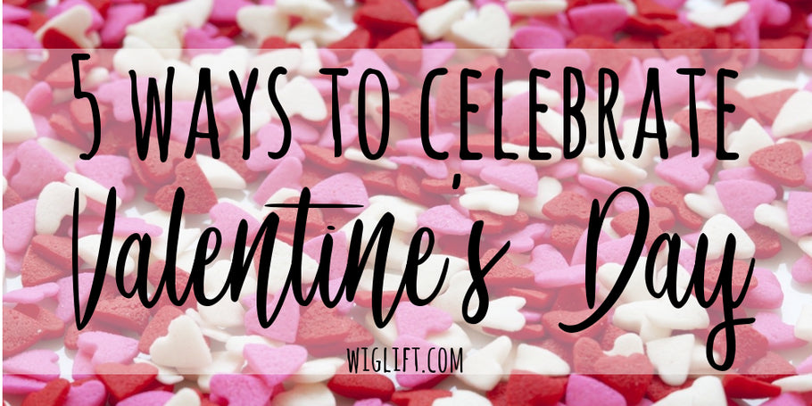 5 Ways to Celebrate Valentine's Day