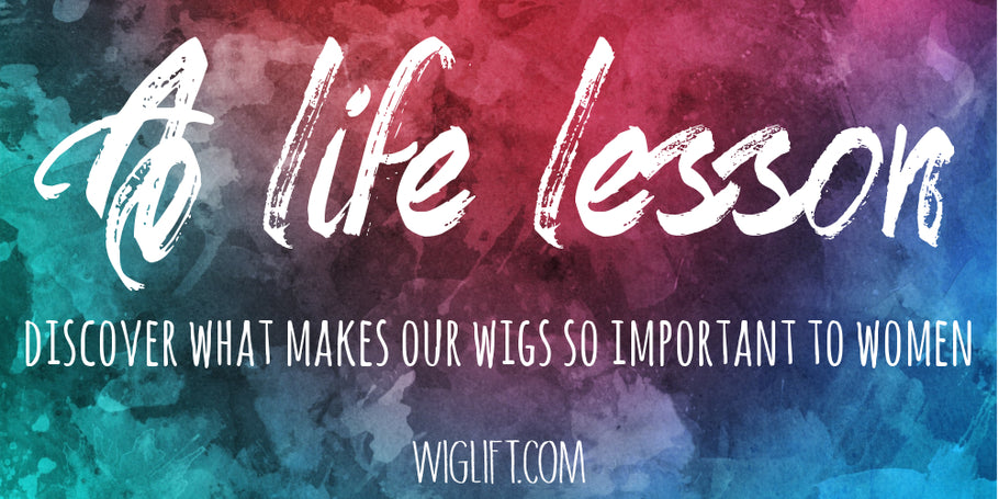 A Life Lesson: Discover What Makes our Wigs so Important to Women