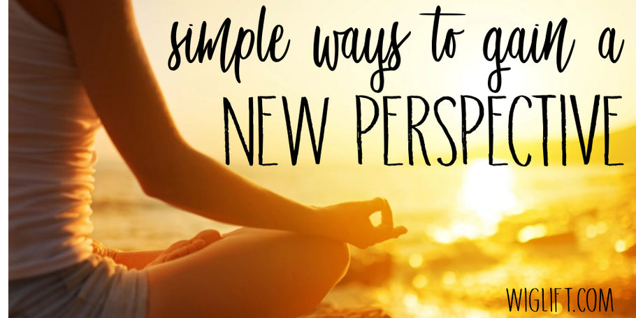 Simple Ways to Gain a New Perspective